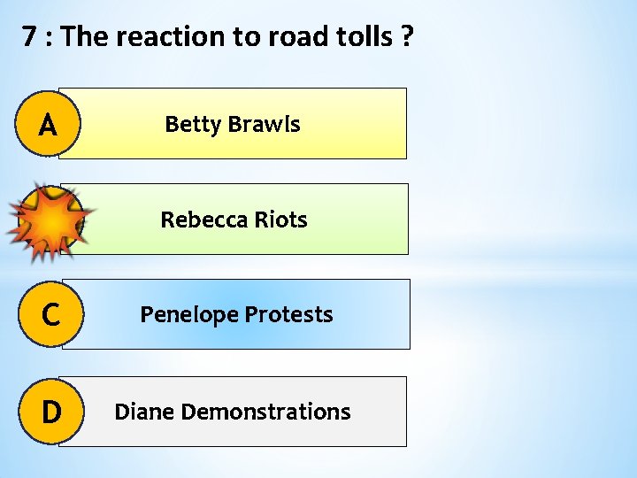 7 : The reaction to road tolls ? A Betty Brawls B Rebecca Riots