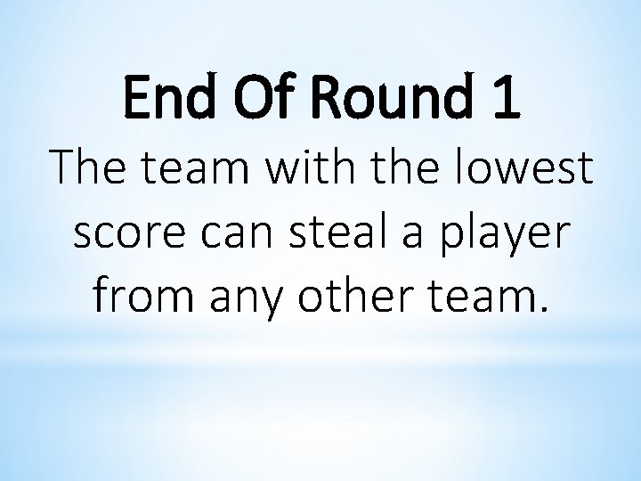 End Of Round 1 The team with the lowest score can steal a player