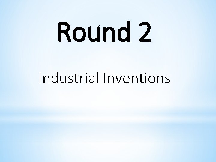 Round 2 Industrial Inventions 