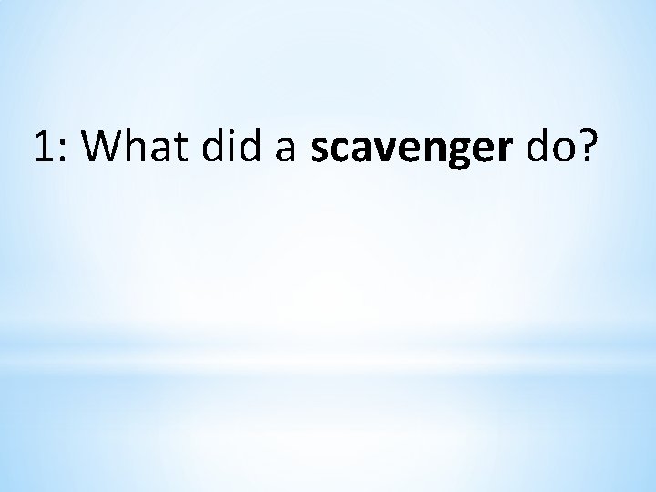 1: What did a scavenger do? 