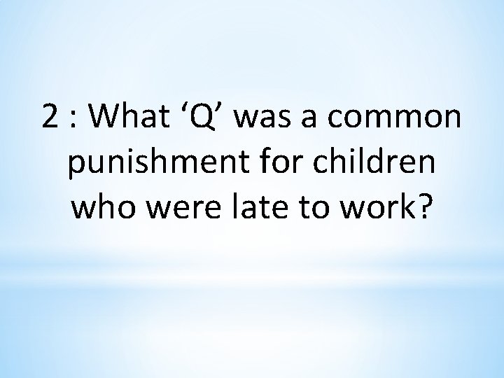 2 : What ‘Q’ was a common punishment for children who were late to