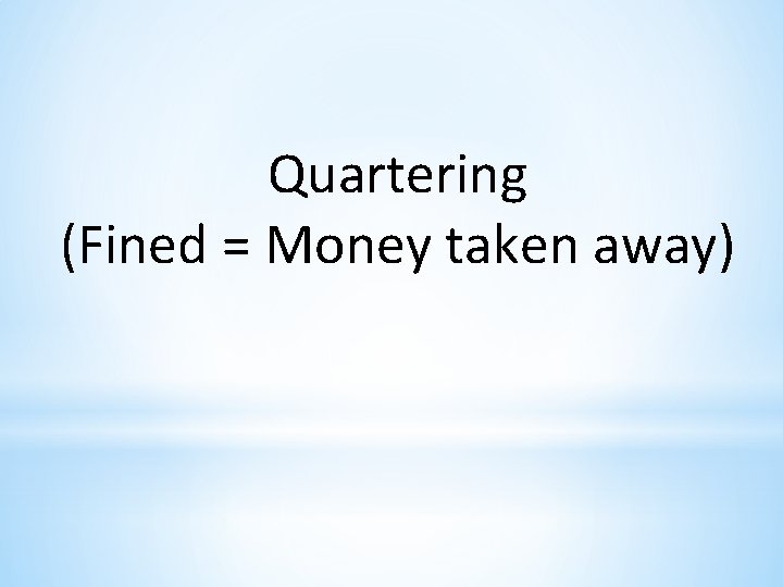 Quartering (Fined = Money taken away) 