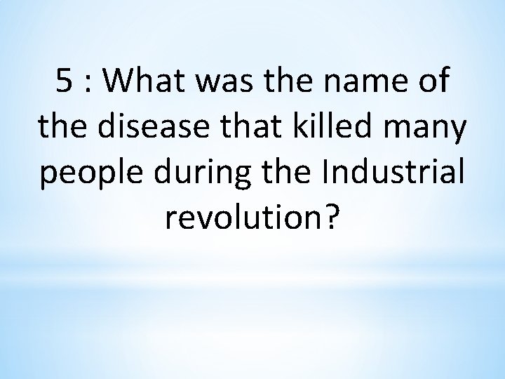 5 : What was the name of the disease that killed many people during