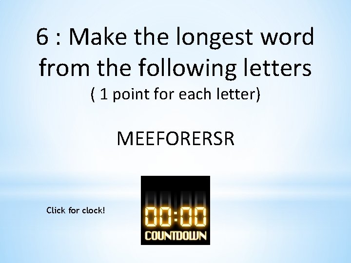 6 : Make the longest word from the following letters ( 1 point for