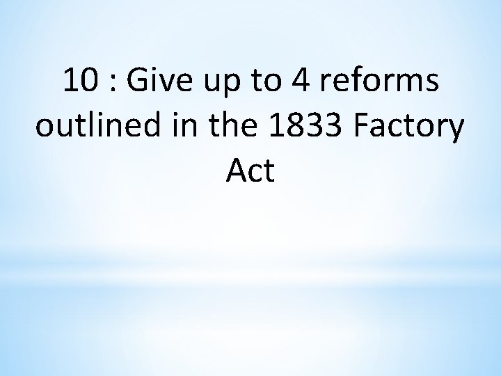 10 : Give up to 4 reforms outlined in the 1833 Factory Act 