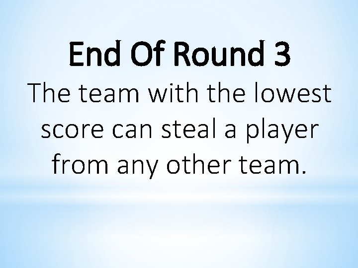 End Of Round 3 The team with the lowest score can steal a player