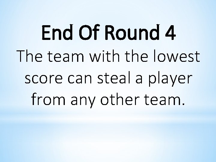 End Of Round 4 The team with the lowest score can steal a player