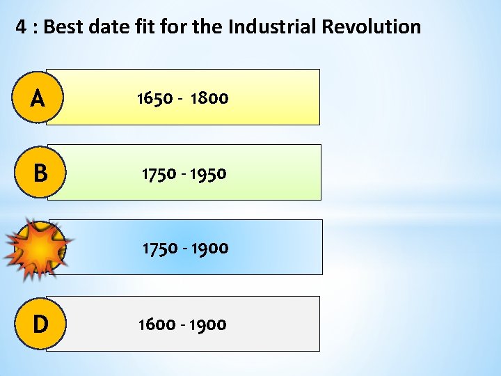 4 : Best date fit for the Industrial Revolution A 1650 - 1800 B