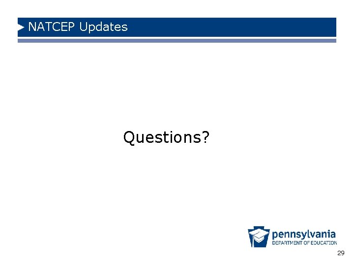 NATCEP Updates Questions? 29 