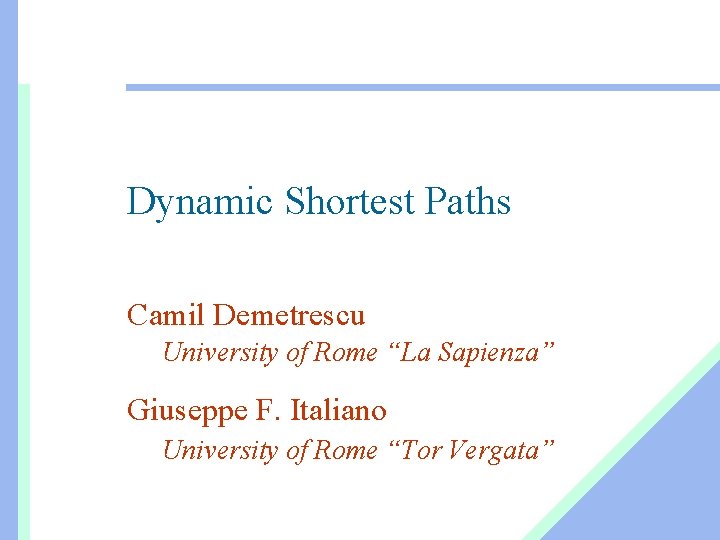 Dynamic Shortest Paths Camil Demetrescu University of Rome “La Sapienza” Giuseppe F. Italiano University