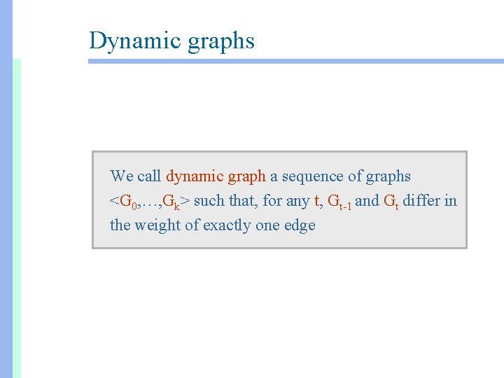 Dynamic graphs We call dynamic graph a sequence of graphs <G 0, …, Gk>