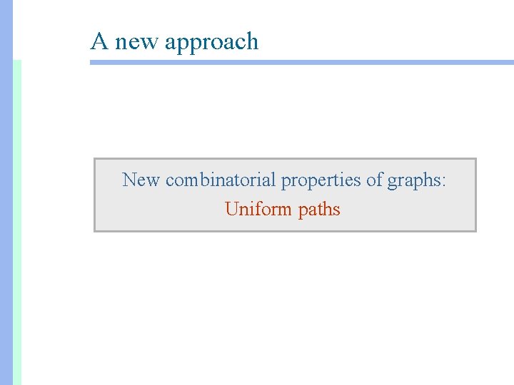 A new approach New combinatorial properties of graphs: Uniform paths 