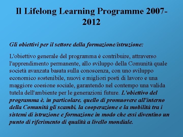 Il Lifelong Learning Programme 20072012 Gli obiettivi per il settore della formazione/istruzione: L'obiettivo generale
