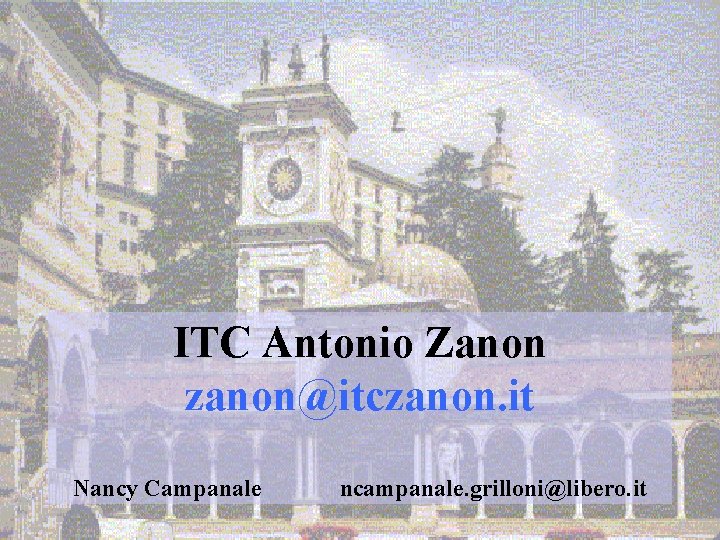 ITC Antonio Zanon zanon@itczanon. it Nancy Campanale ncampanale. grilloni@libero. it 