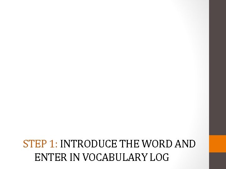 STEP 1: INTRODUCE THE WORD AND ENTER IN VOCABULARY LOG 