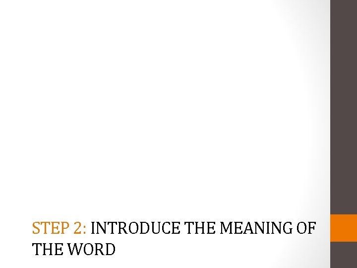 STEP 2: INTRODUCE THE MEANING OF THE WORD 