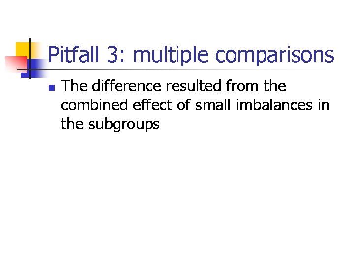 Pitfall 3: multiple comparisons n The difference resulted from the combined effect of small