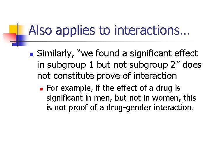 Also applies to interactions… n Similarly, “we found a significant effect in subgroup 1