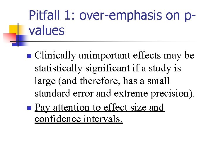 Pitfall 1: over-emphasis on pvalues Clinically unimportant effects may be statistically significant if a