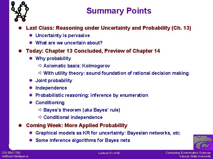 Summary Points l Last Class: Reasoning under Uncertainty and Probability (Ch. 13) Uncertainty is