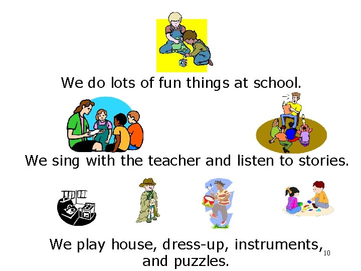 We do lots of fun things at school. We sing with the teacher and