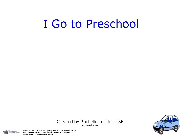 I Go to Preschool Created by Rochelle Lentini, USF Adapted 2004 Lentini, R. ,