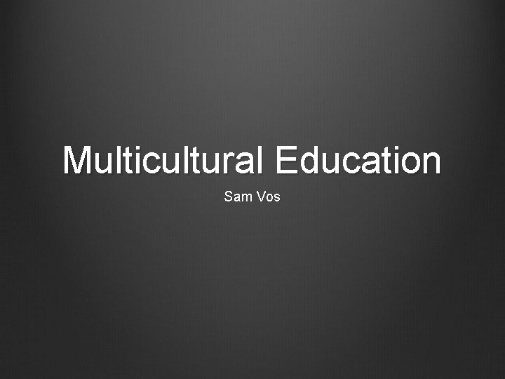 Multicultural Education Sam Vos 