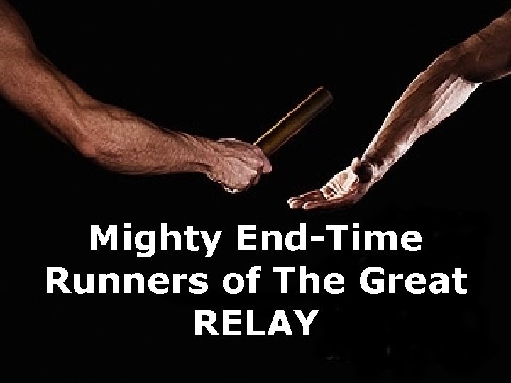 Mighty End-Time Runners of The Great RELAY 