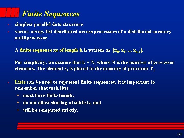 Finite Sequences • • simplest parallel data structure vector, array, list distributed across processors