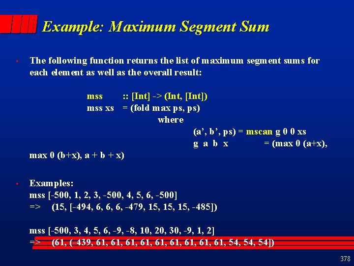 Example: Maximum Segment Sum • The following function returns the list of maximum segment