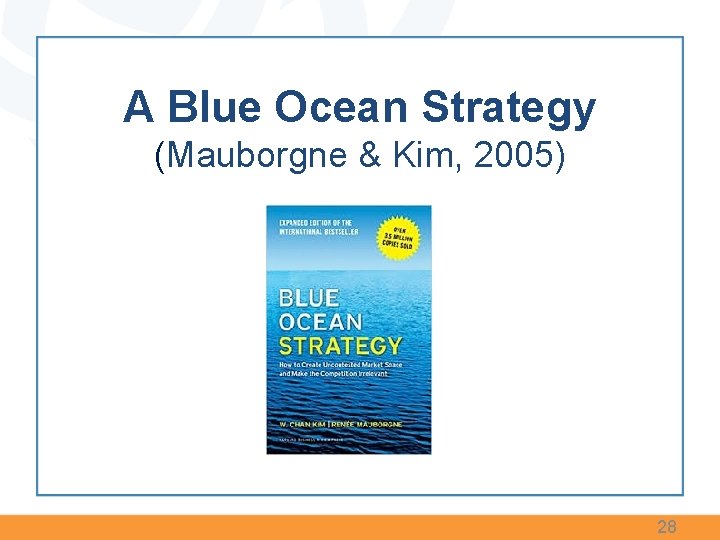 A Blue Ocean Strategy (Mauborgne & Kim, 2005) 28 A Blue Ocean Strategy (Mauborgne & Kim, 2005) 28