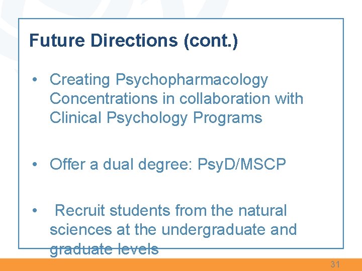 Future Directions (cont. ) • Creating Psychopharmacology Concentrations in collaboration with Clinical Psychology Programs Future Directions (cont. ) • Creating Psychopharmacology Concentrations in collaboration with Clinical Psychology Programs