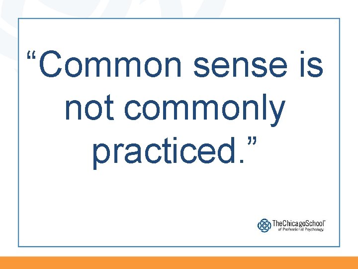 “Common sense is not commonly practiced. ” “Common sense is not commonly practiced. ”