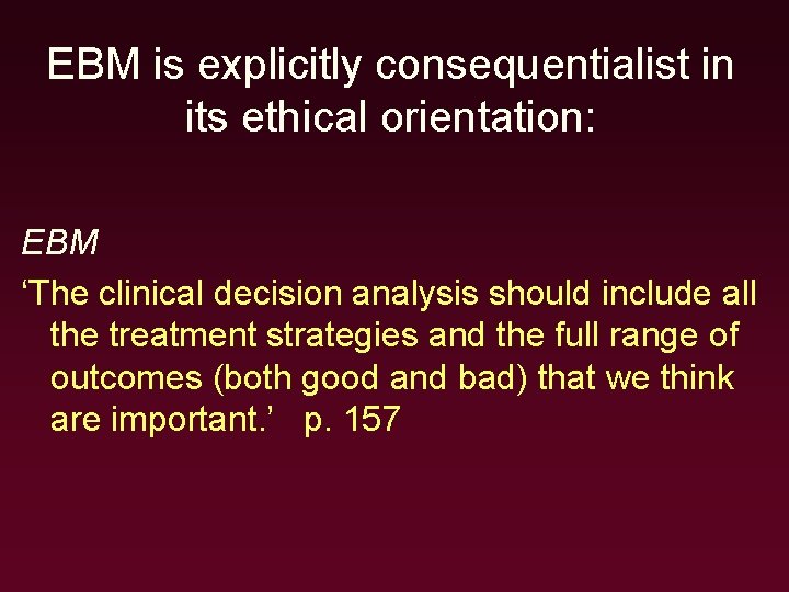 EBM is explicitly consequentialist in its ethical orientation: EBM ‘The clinical decision analysis should