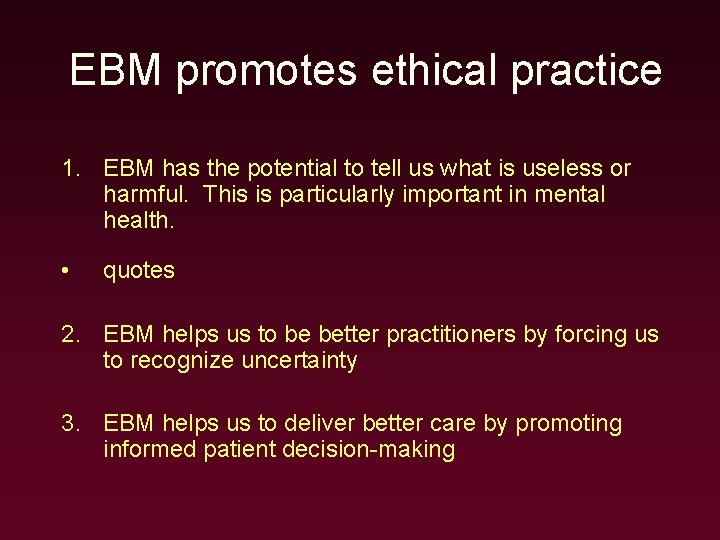 EBM promotes ethical practice 1. EBM has the potential to tell us what is