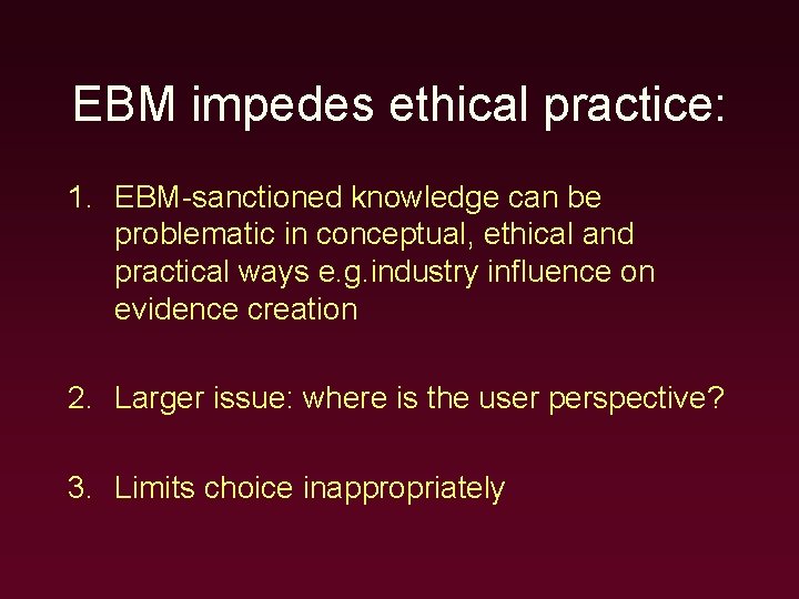 EBM impedes ethical practice: 1. EBM-sanctioned knowledge can be problematic in conceptual, ethical and