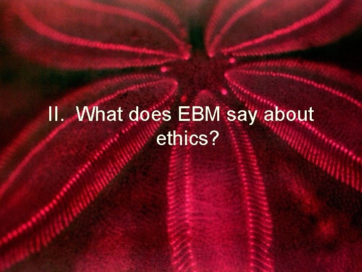 II. What does EBM say about ethics? 