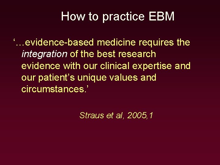 How to practice EBM ‘…evidence-based medicine requires the integration of the best research evidence