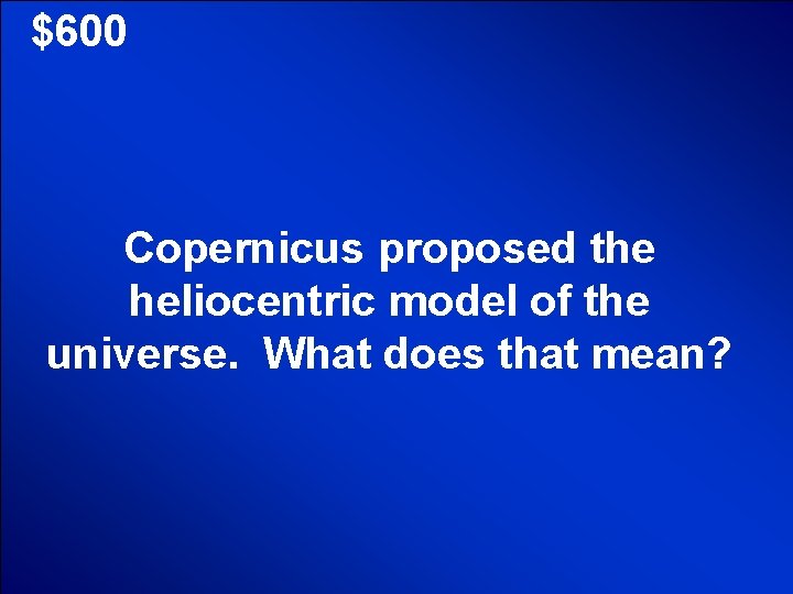 © Mark E. Damon - All Rights Reserved $600 Copernicus proposed the heliocentric model