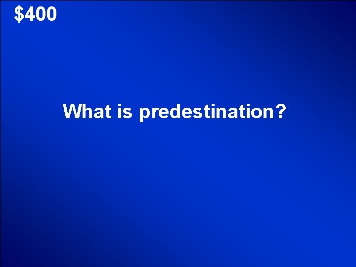 © Mark E. Damon - All Rights Reserved $400 What is predestination? 
