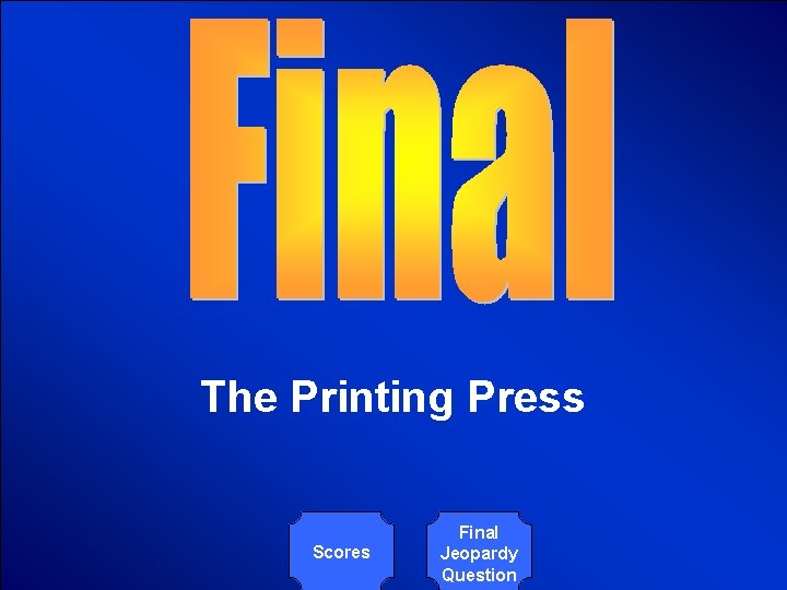 © Mark E. Damon - All Rights Reserved The Printing Press Scores Final Jeopardy