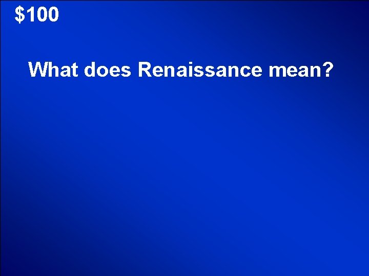 © Mark E. Damon - All Rights Reserved $100 What does Renaissance mean? 