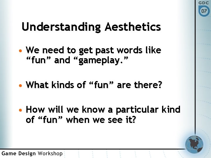 Understanding Aesthetics • We need to get past words like “fun” and “gameplay. ”