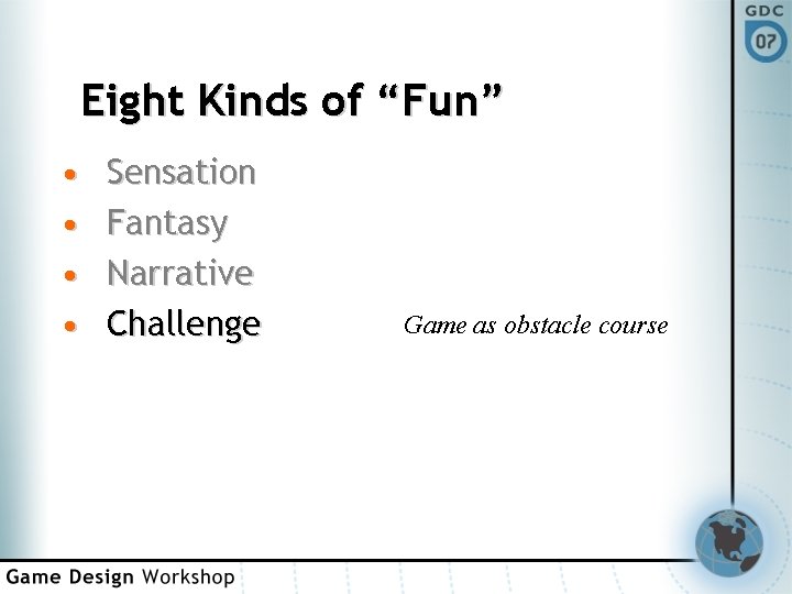 Eight Kinds of “Fun” • • Sensation Fantasy Narrative Challenge Game as obstacle course