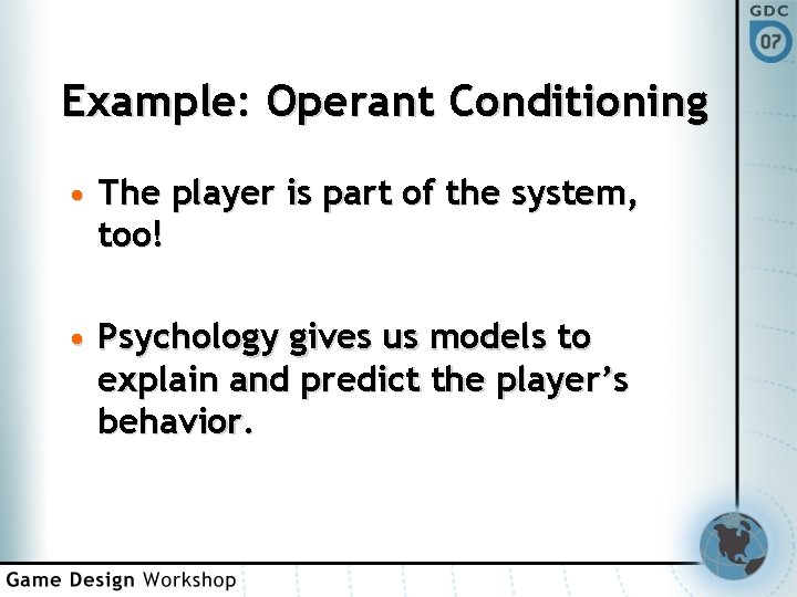 Example: Operant Conditioning • The player is part of the system, too! • Psychology