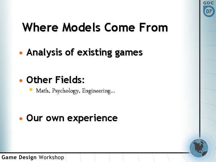 Where Models Come From • Analysis of existing games • Other Fields: § Math,