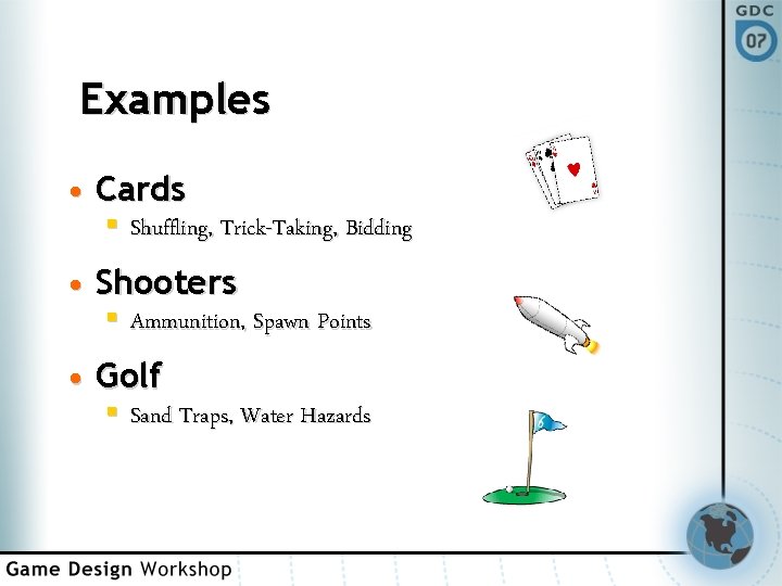 Examples • Cards § Shuffling, Trick-Taking, Bidding • Shooters § Ammunition, Spawn Points •