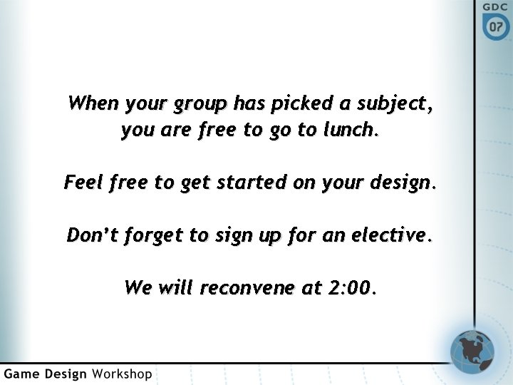 When your group has picked a subject, you are free to go to lunch.