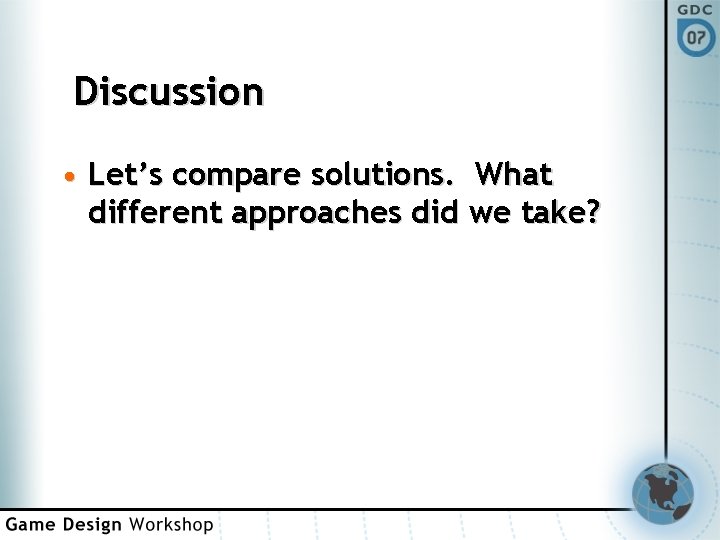 Discussion • Let’s compare solutions. What different approaches did we take? 