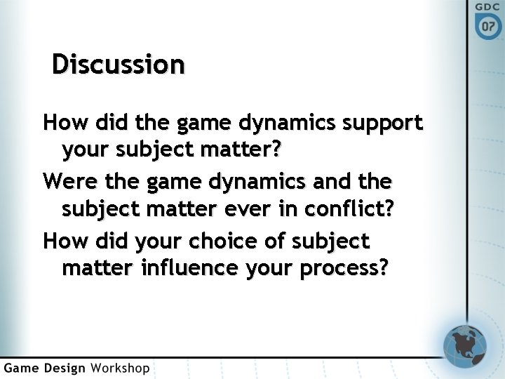 Discussion How did the game dynamics support your subject matter? Were the game dynamics